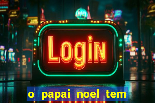 o papai noel tem quantos anos